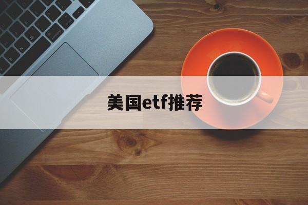 美国etf推荐(美国etf a股)